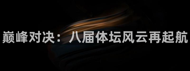 必一运动体育官网：巅峰对决：八届体坛风云再起航