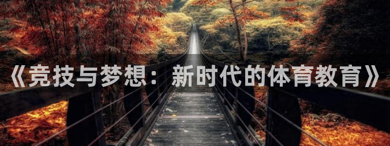 必一运动体育官网入口：《竞技与梦想：新时代的体育教育》
